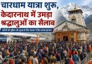 चारधाम यात्रा शुरू, केदारनाथ में उमड़ा श्रद्धालुओं का सैलाब